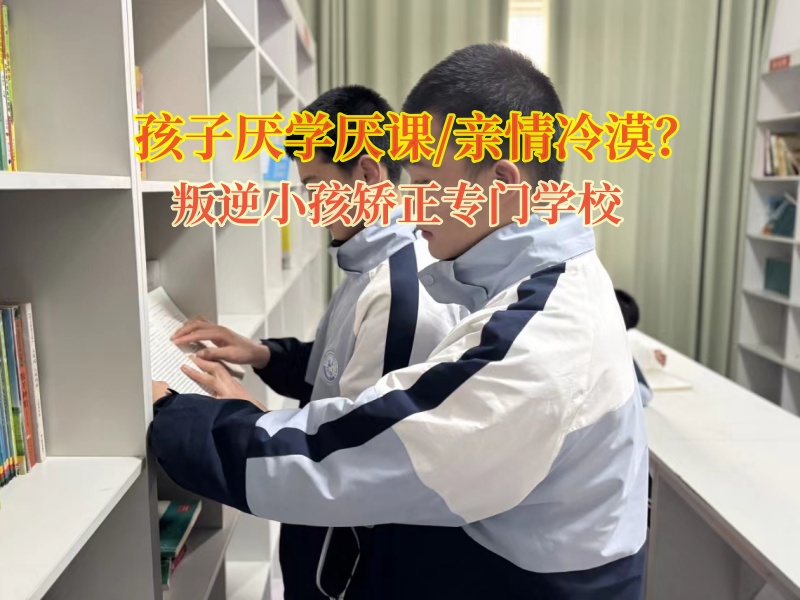 叛逆小孩矯正專門學(xué)校糾正孩子親情冷漠 叛逆小孩矯正專門學(xué)校糾正孩子親情冷漠